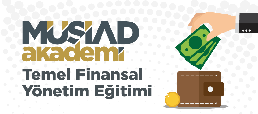 MÜSİAD AKADEMİ, TEMEL FİNANSAL YÖNETİM EĞİTİMİ BAŞLIYOR!